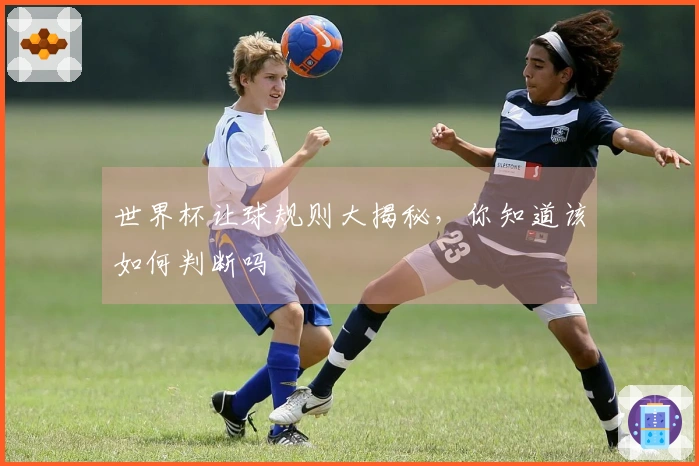 世界杯让球规则大揭秘，你知道该如何判断吗